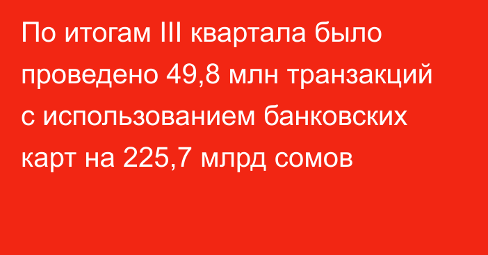 По итогам III квартала было проведено 49,8 млн транзакций с использованием банковских карт на 225,7 млрд сомов