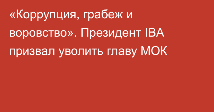 «Коррупция, грабеж и воровство». Президент IBA призвал уволить главу МОК