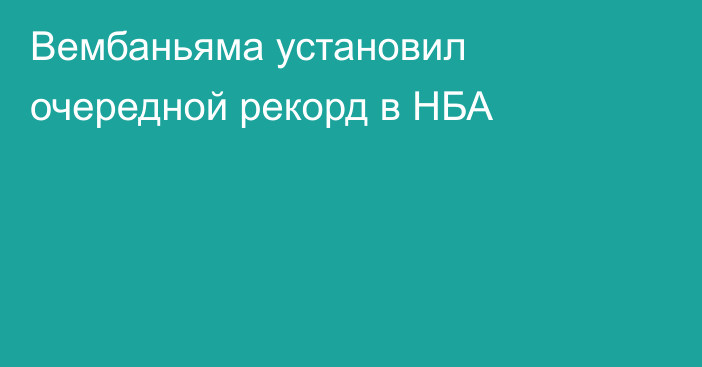 Вембаньяма установил очередной рекорд в НБА