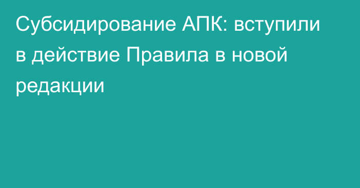 Субсидирование АПК: вступили в действие Правила в новой редакции