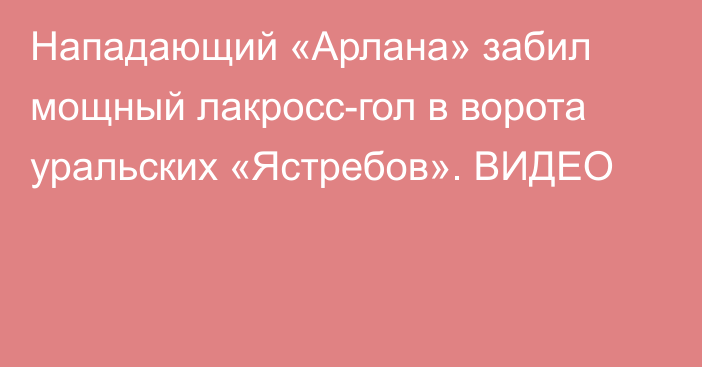 Нападающий «Арлана» забил мощный лакросс-гол в ворота уральских «Ястребов». ВИДЕО