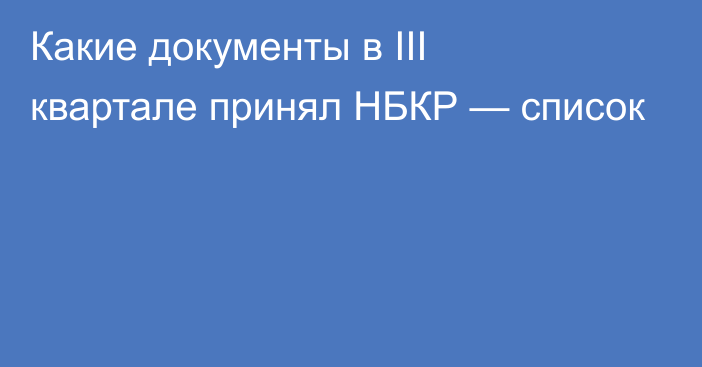 Какие документы в III квартале принял НБКР — список