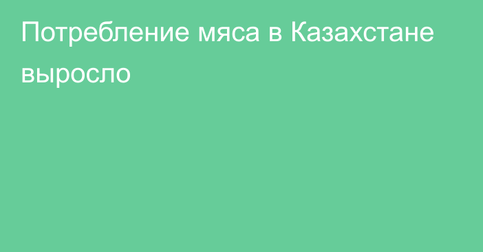 Потребление мяса в Казахстане выросло