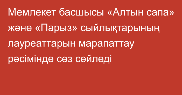 Мемлекет басшысы «Алтын сапа» және «Парыз» сыйлықтарының лауреаттарын марапаттау рәсімінде сөз сөйледі