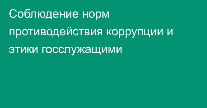 Соблюдение норм противодействия коррупции и этики госслужащими