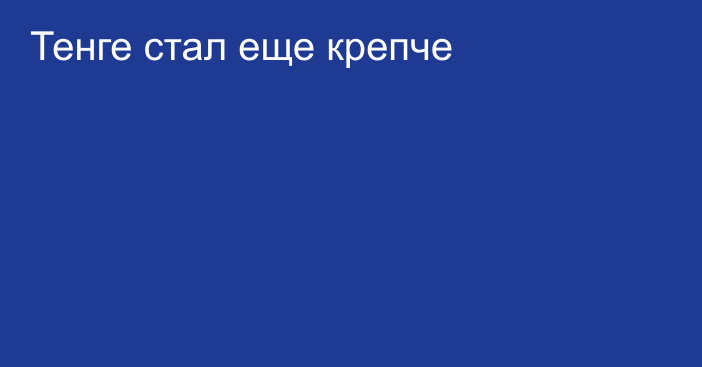 Тенге стал еще крепче