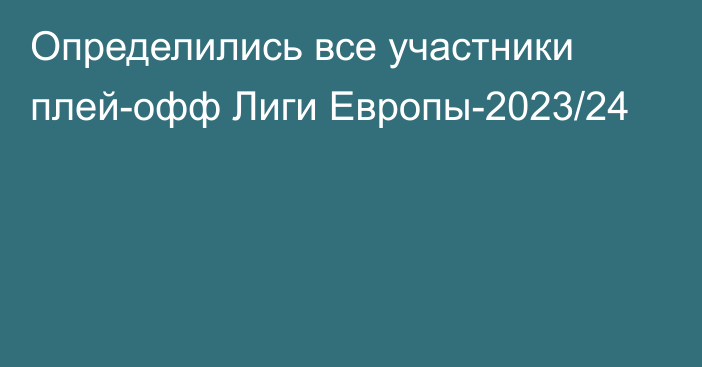 Определились все участники плей-офф Лиги Европы-2023/24