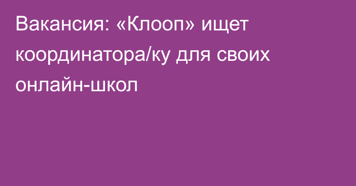 Вакансия: «Клооп» ищет координатора/ку для своих онлайн-школ