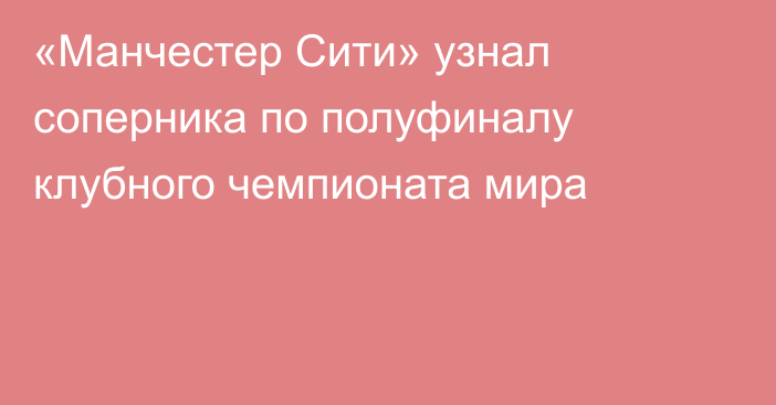 «Манчестер Сити» узнал соперника по полуфиналу клубного чемпионата мира