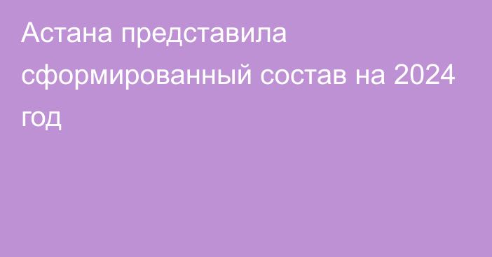 Астана представила сформированный состав на 2024 год