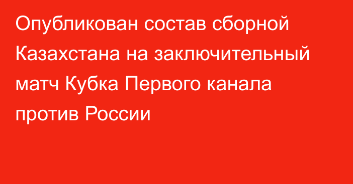 Опубликован состав сборной Казахстана на заключительный матч Кубка Первого канала против России