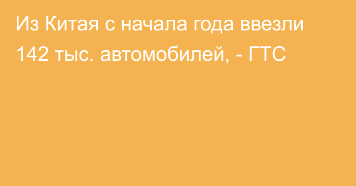 Из Китая с начала года ввезли 142 тыс. автомобилей, - ГТС