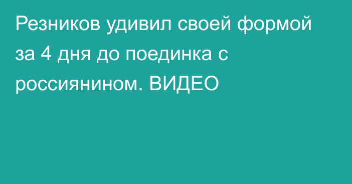 Резников удивил своей формой за 4 дня до поединка с россиянином. ВИДЕО