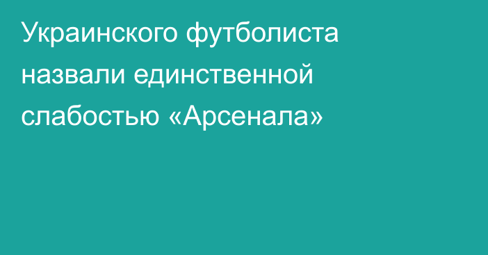 Украинского футболиста назвали единственной слабостью «Арсенала»