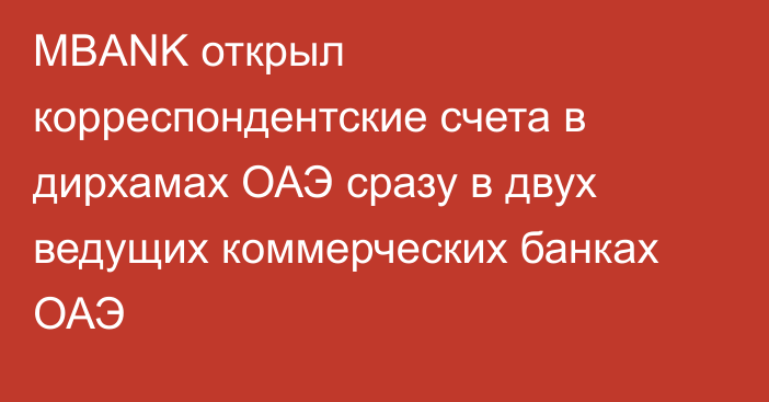 MBANK открыл корреспондентские счета в дирхамах ОАЭ сразу в двух ведущих коммерческих банках ОАЭ