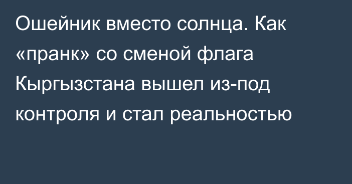 Ошейник вместо солнца. Как «пранк» со сменой флага Кыргызстана вышел из-под контроля и стал реальностью