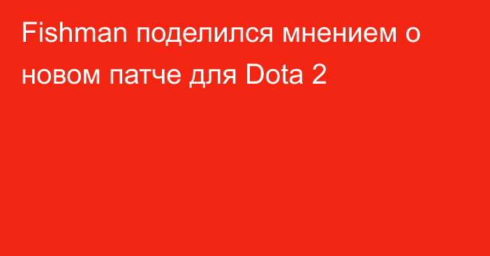 Fishman поделился мнением о новом патче для Dota 2