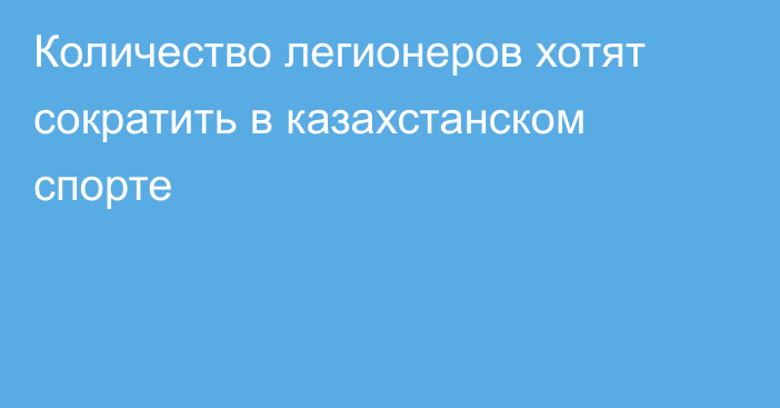 Количество легионеров хотят сократить в казахстанском спорте