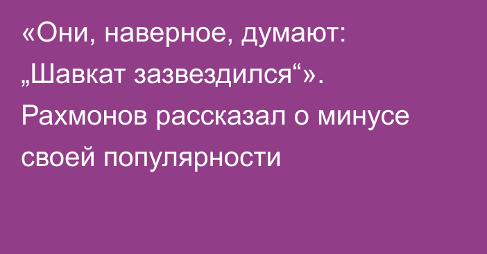 «Они, наверное, думают: „Шавкат зазвездился“». Рахмонов рассказал о минусе своей популярности