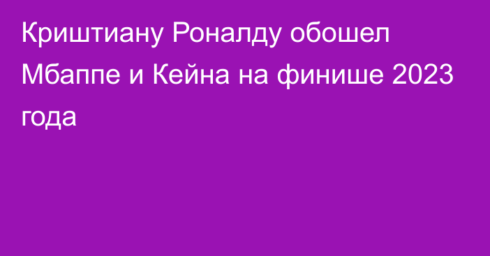 Криштиану Роналду обошел Мбаппе и Кейна на финише 2023 года