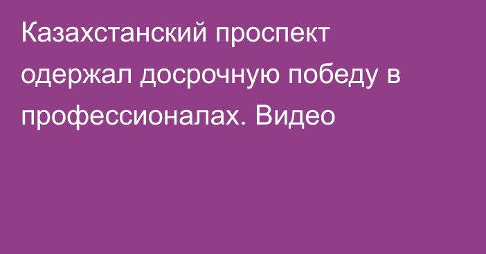 Казахстанский проспект одержал досрочную победу в профессионалах. Видео