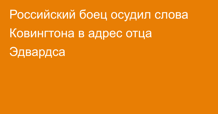 Российский боец осудил слова Ковингтона в адрес отца Эдвардса