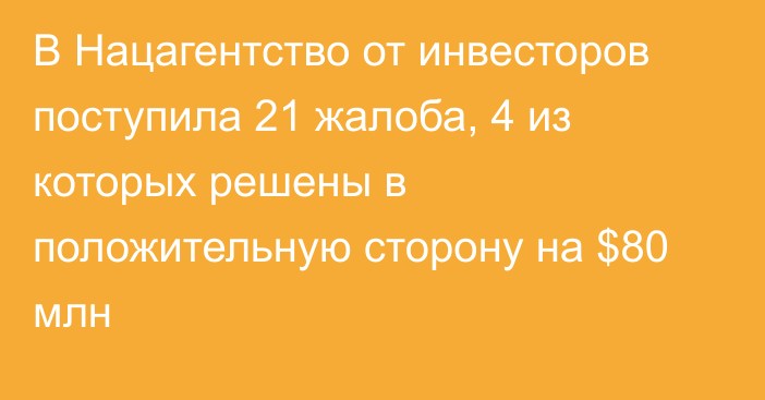 В Нацагентство от инвесторов поступила 21 жалоба, 4 из которых решены в положительную сторону на $80 млн