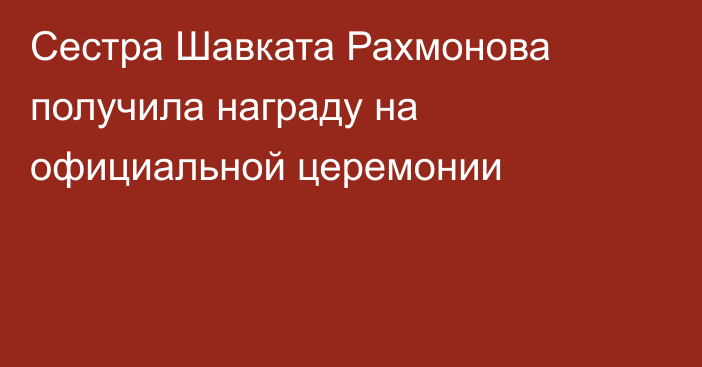 Сестра Шавката Рахмонова получила награду на официальной церемонии