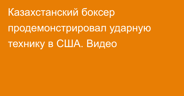 Казахстанский боксер продемонстрировал ударную технику в США. Видео