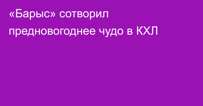 «Барыс» сотворил предновогоднее чудо в КХЛ