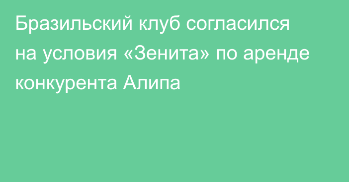 Бразильский клуб согласился на условия «Зенита» по аренде конкурента Алипа