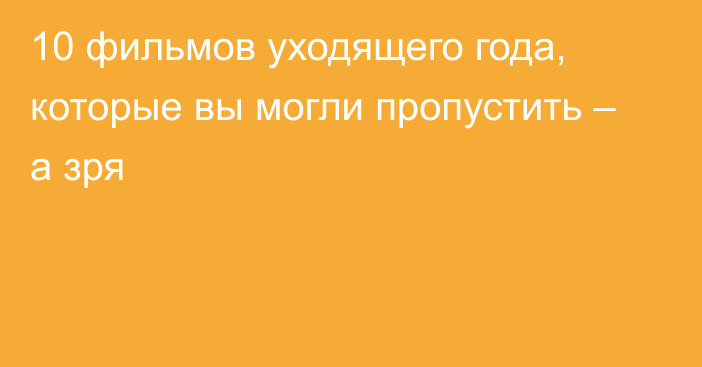 10 фильмов уходящего года, которые вы могли пропустить – а зря