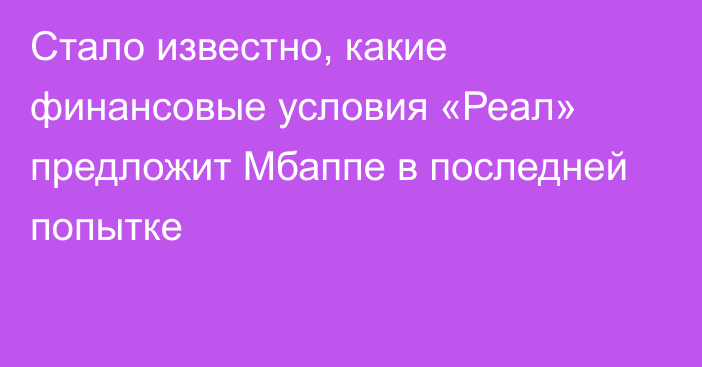 Стало известно, какие финансовые условия «Реал» предложит Мбаппе в последней попытке