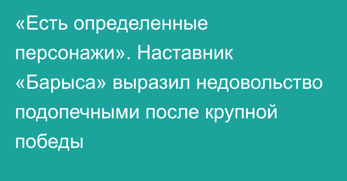 «Есть определенные персонажи». Наставник «Барыса» выразил недовольство подопечными после крупной победы