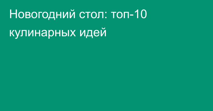 Новогодний стол: топ-10 кулинарных идей