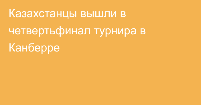 Казахстанцы вышли в четвертьфинал турнира в Канберре