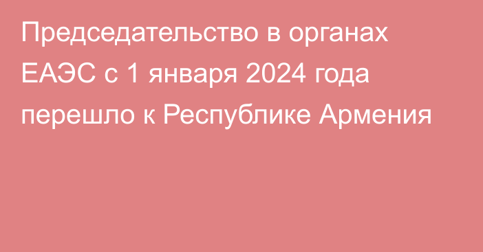 Председательство в органах ЕАЭС с 1 января 2024 года перешло к Республике Армения