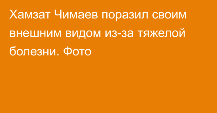 Хамзат Чимаев поразил своим внешним видом из-за тяжелой болезни. Фото