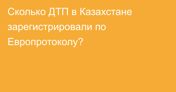 Сколько ДТП в Казахстане зарегистрировали по Европротоколу?