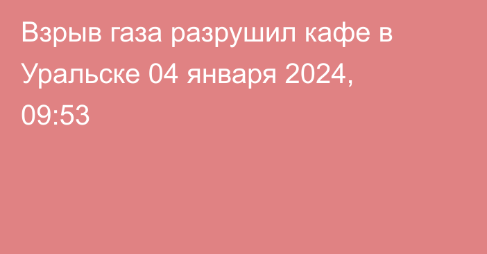 Взрыв газа разрушил кафе в Уральске
                04 января 2024, 09:53