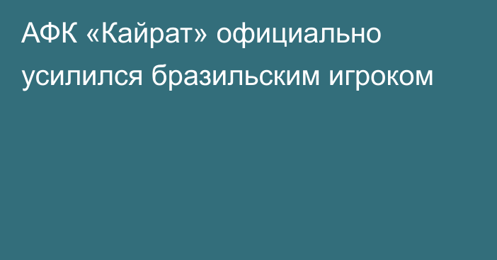 АФК «Кайрат» официально усилился бразильским игроком