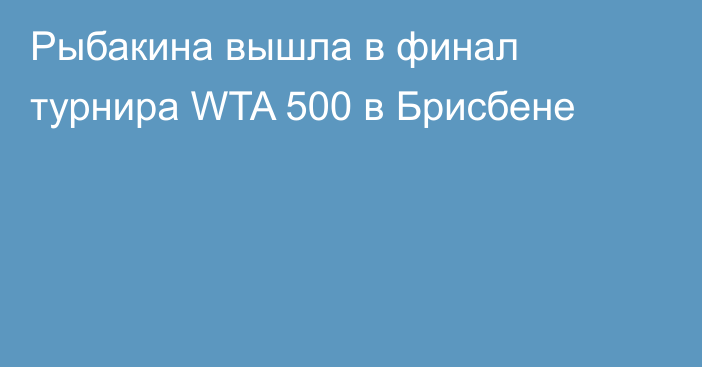 Рыбакина вышла в финал турнира WTA 500 в Брисбене