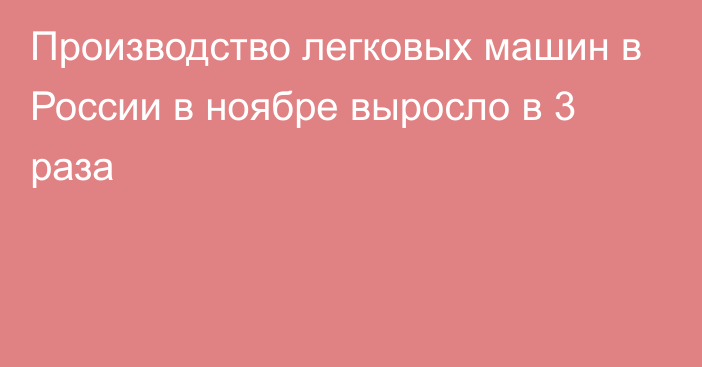 Производство легковых машин в России в ноябре выросло в 3 раза