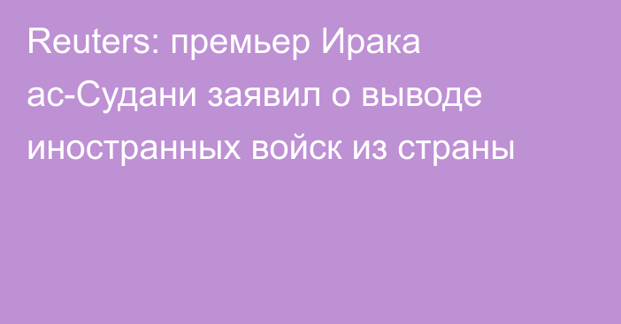 Reuters: премьер Ирака ас-Судани заявил о выводе иностранных войск из страны