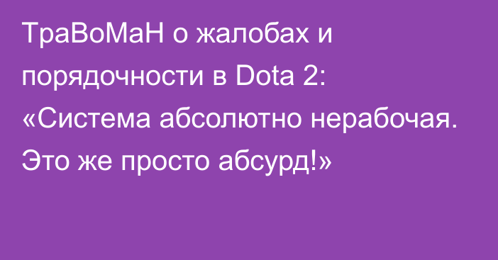 TpaBoMaH о жалобах и порядочности в Dota 2: «Система абсолютно нерабочая. Это же просто абсурд!»