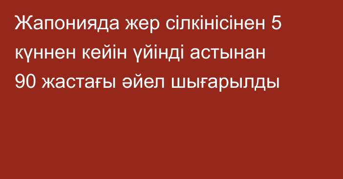 Жапонияда жер сілкінісінен 5 күннен кейін үйінді астынан 90 жастағы әйел шығарылды