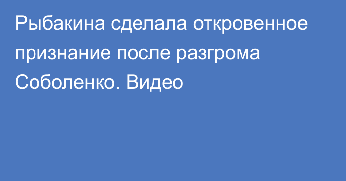 Рыбакина сделала откровенное признание после разгрома Соболенко. Видео