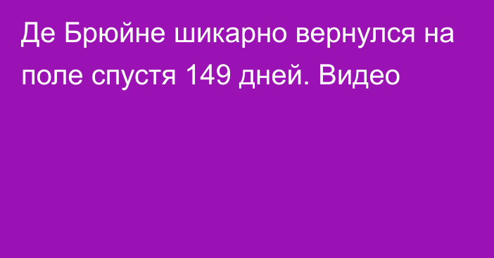 Де Брюйне шикарно вернулся на поле спустя 149 дней. Видео