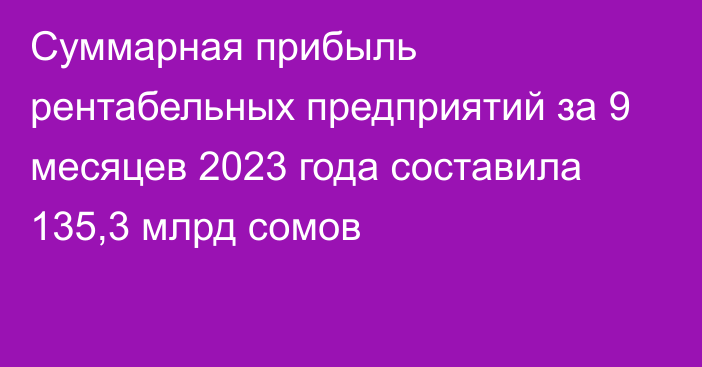 Суммарная прибыль рентабельных предприятий за 9 месяцев 2023 года составила 135,3 млрд сомов