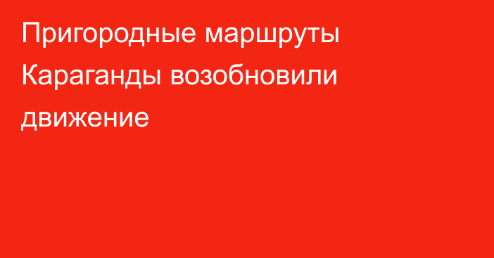 Пригородные маршруты Караганды возобновили движение